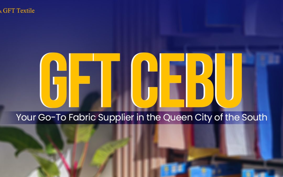 GFT Cebu: Your Go-To Fabric Supplier in the Queen City of the South