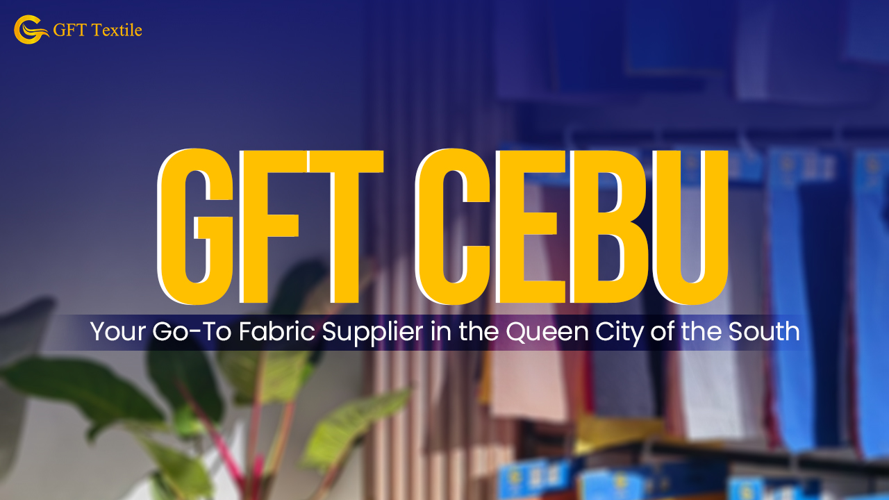 GFT Cebu: Your Go-To Fabric Supplier in the Queen City of the South
