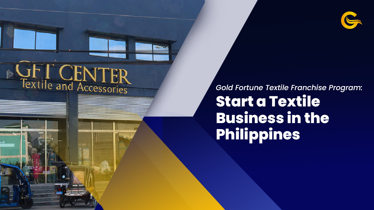 Gold Fortune Textile Franchise Program: Start a Textile Business in the Philippines